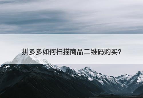 拼多多如何扫描商品二维码购买？