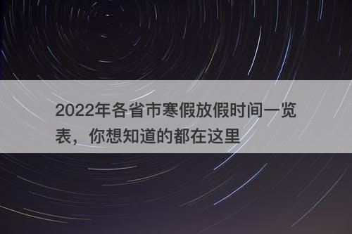2022年各省市寒假放假时间一览表，你想知道的都在这里