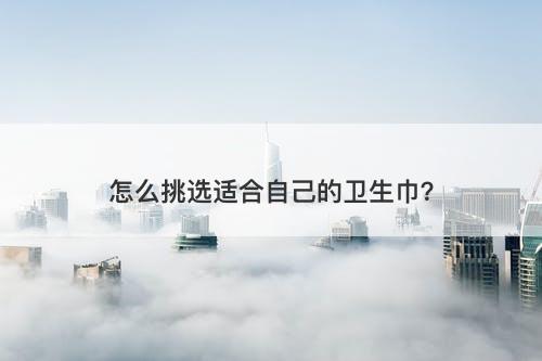 怎么挑选适合自己的卫生巾？