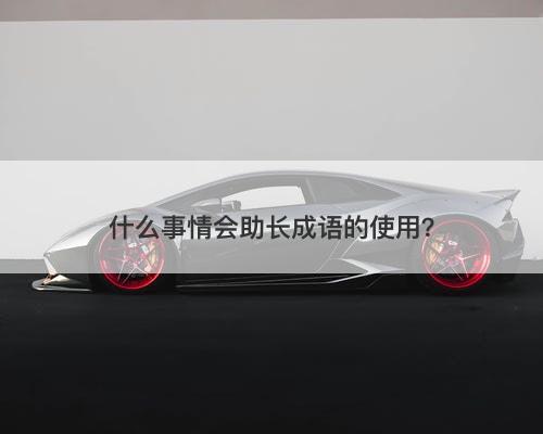 什么事情会助长成语的使用？