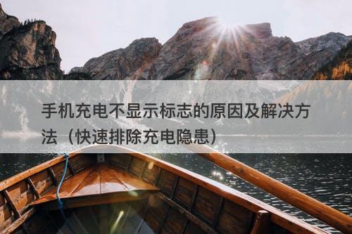 手机充电不显示标志的原因及解决方法（快速排除充电隐患）