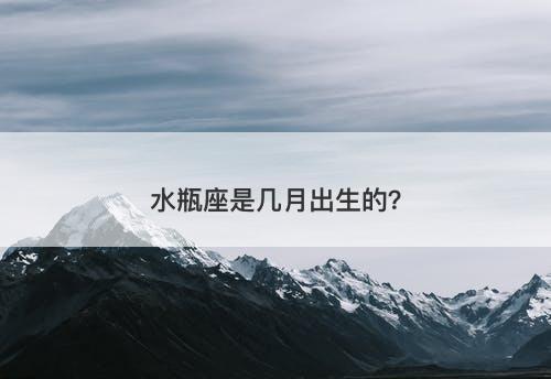 水瓶座是几月出生的？
