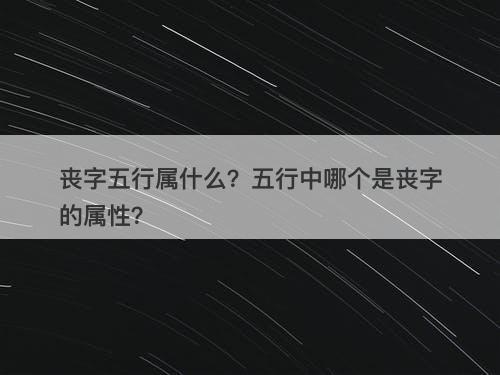 丧字五行属什么？五行中哪个是丧字的属性？