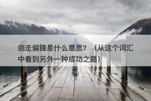 剑走偏锋是什么意思？（从这个词汇中看到另外一种成功之路）