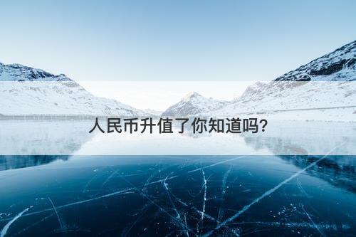 人民币升值了你知道吗？