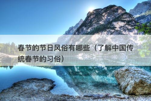 春节的节日风俗有哪些（了解中国传统春节的习俗）