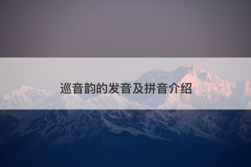 巡音韵的发音及拼音介绍