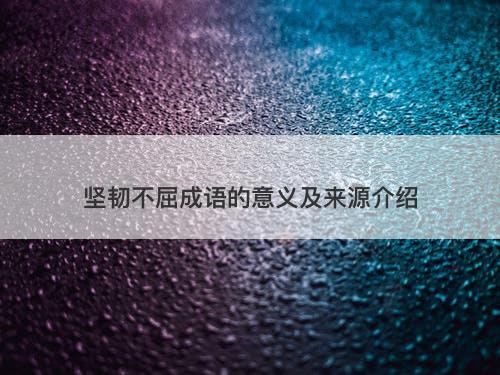 坚韧不屈成语的意义及来源介绍