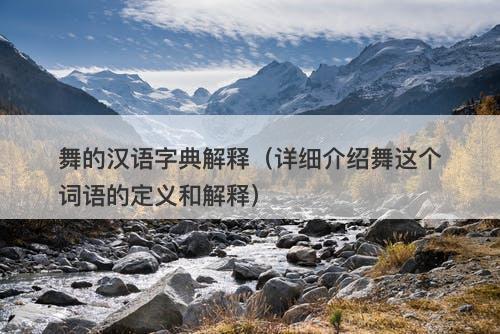 舞的汉语字典解释（详细介绍舞这个词语的定义和解释）