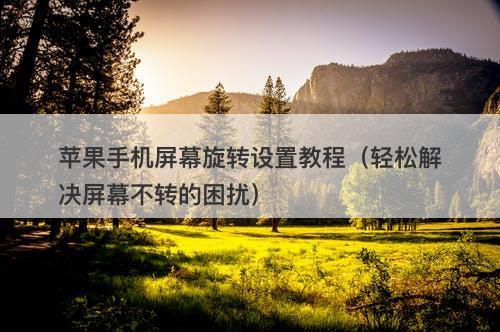苹果手机屏幕旋转设置教程（轻松解决屏幕不转的困扰）