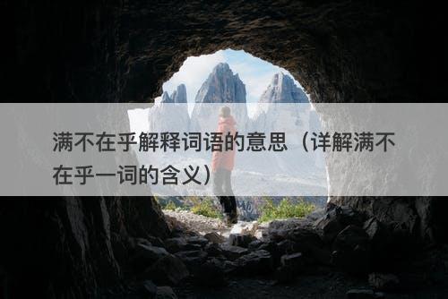 满不在乎解释词语的意思（详解满不在乎一词的含义）