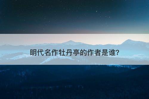 明代名作牡丹亭的作者是谁？