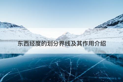 东西经度的划分界线及其作用介绍