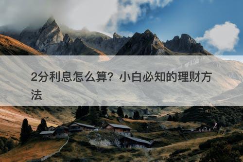 2分利息怎么算？小白必知的理财方法