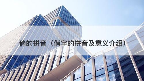 倘的拼音（倘字的拼音及意义介绍）