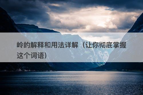岭的解释和用法详解（让你彻底掌握这个词语）