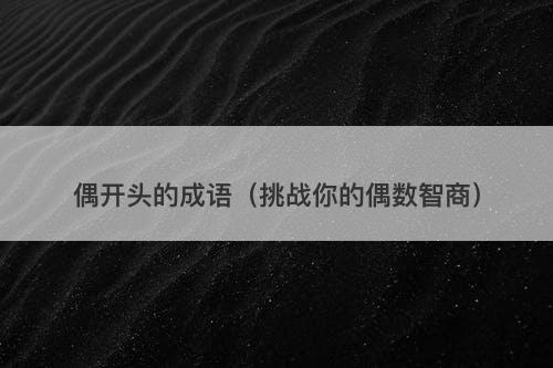 偶开头的成语（挑战你的偶数智商）