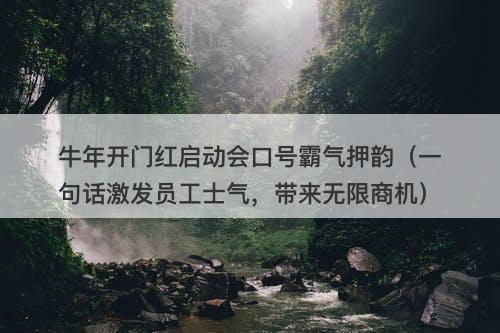 牛年开门红启动会口号霸气押韵（一句话激发员工士气，带来无限商机）