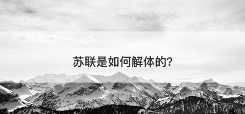 苏联是如何解体的？-图1