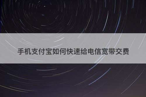 手机支付宝如何快速给电信宽带交费