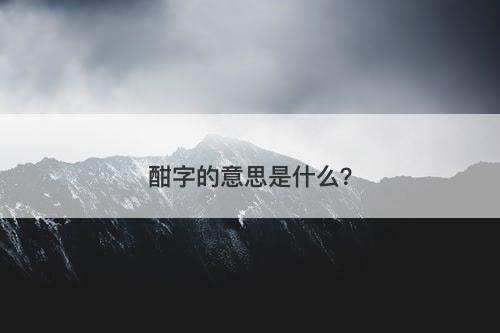 酣字的意思是什么？