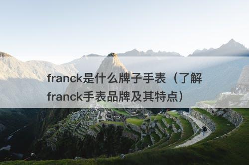 franck是什么牌子手表（了解franck手表品牌及其特点）