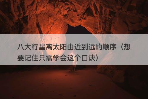 八大行星离太阳由近到远的顺序（想要记住只需学会这个口诀）