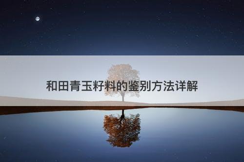 和田青玉籽料的鉴别方法详解