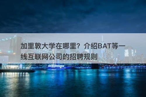 加里敦大学在哪里？介绍BAT等一线互联网公司的招聘规则-图1