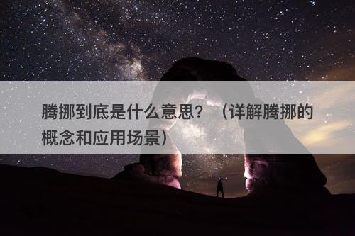 腾挪到底是什么意思？（详解腾挪的概念和应用场景）-图1