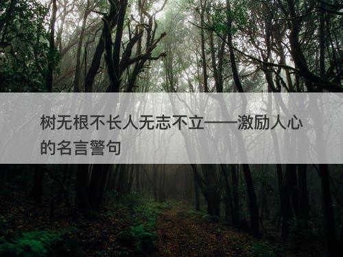 树无根不长人无志不立——激励人心的名言警句-图1