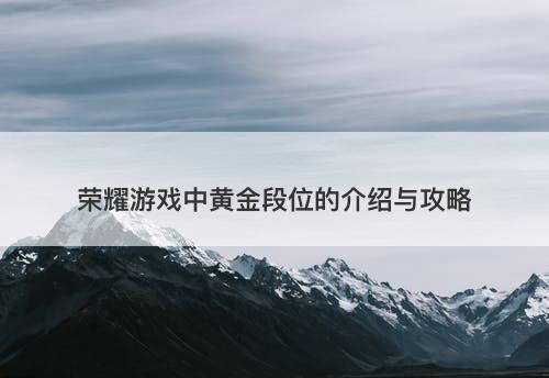 荣耀游戏中黄金段位的介绍与攻略