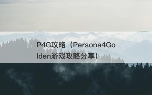 P4G攻略（Persona4Golden游戏攻略分享）