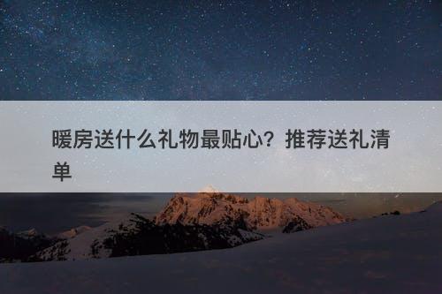 暖房送什么礼物最贴心?推荐送礼清单