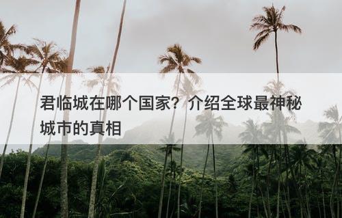 君临城在哪个国家?介绍全球最神秘城市的真相