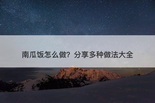 南瓜饭怎么做?分享多种做法大全