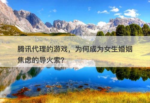 腾讯代理的游戏，为何成为女生婚姻焦虑的导火索？