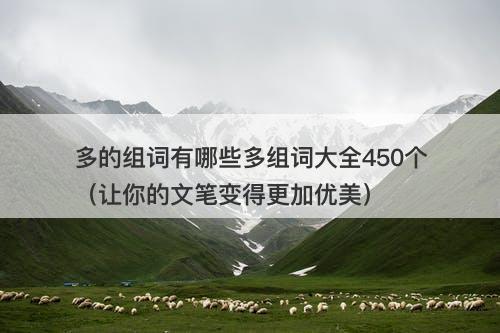 多的组词有哪些多组词大全450个（让你的文笔变得更加优美）