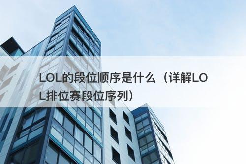 LOL的段位顺序是什么（详解LOL排位赛段位序列）