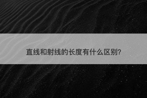 直线和射线的长度有什么区别？