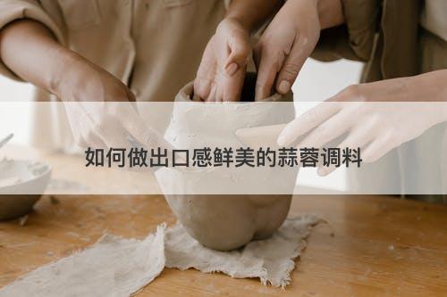 如何做出口感鲜美的蒜蓉调料