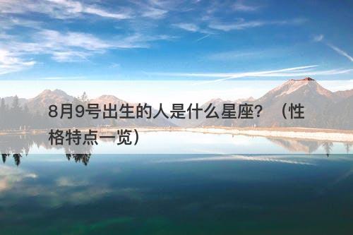8月9号出生的人是什么星座？（性格特点一览）-图1
