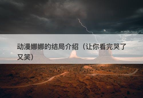 动漫娜娜的结局介绍（让你看完哭了又笑）-图1