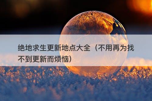 绝地求生更新地点大全（不用再为找不到更新而烦恼）