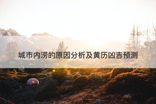 城市内涝的原因分析及黄历凶吉预测