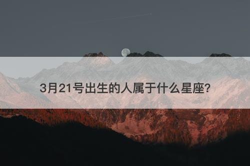 3月21号出生的人属于什么星座?