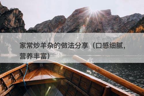 家常炒羊杂的做法分享（口感细腻，营养丰富）