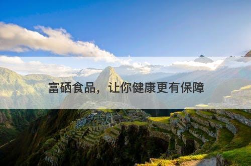 富硒食品，让你健康更有保障