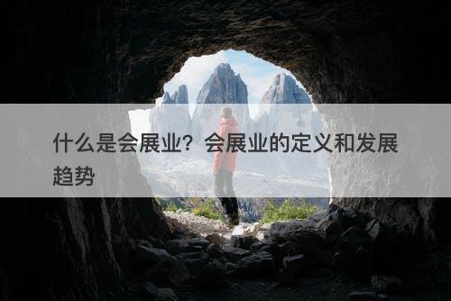 什么是会展业？会展业的定义和发展趋势