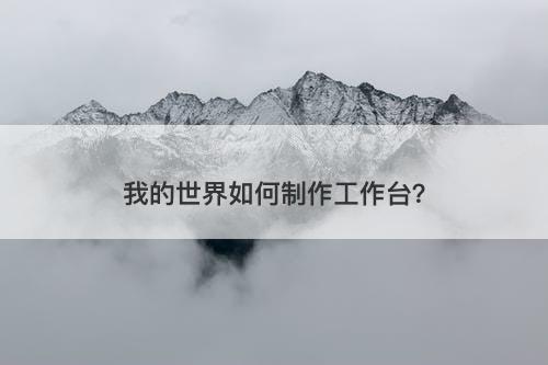 我的世界如何制作工作台？